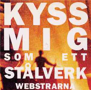 Webstrarna - Kyss Mig Som Ett Stålverk