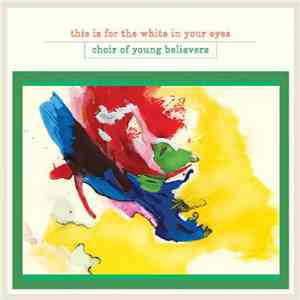 Choir Of Young Believers - This Is For The White In Your Eyes