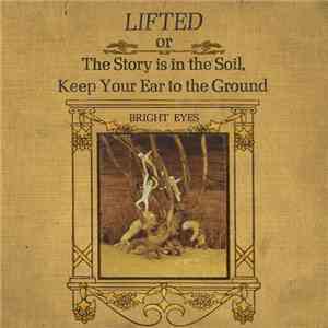 Bright Eyes - Lifted Or The Story Is In The Soil, Keep Your Ear To The Grou ...