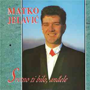 Matko Jelavić - Sretno Ti Bilo, Anđele