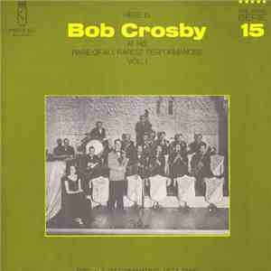 Bob Crosby - Here Is Bob Crosby At His Rare Of All Rarest Performances Vol. ...