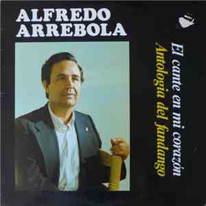 Alfredo Arrebola - El Cante En Mi Corazón - Antología Del Fandango