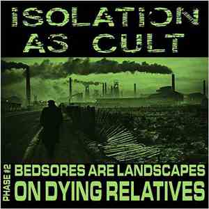 Isolation As Cult - Phase #2 Bedsores Are Landscapes On Dying Relatives