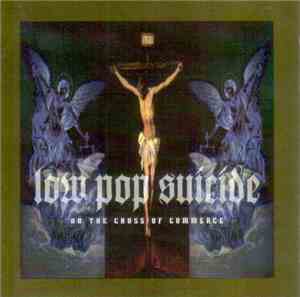Low Pop Suicide - On The Cross Of Commerce
