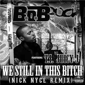 B.O.B Feat. T.I. & Juicy J - We Still In This Bitch (Nick Nyce Remix)