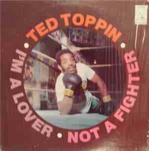 Ted Toppin - • I’m A Lover • Not A Fighter •
