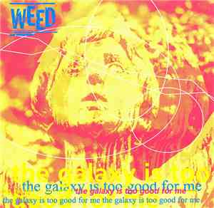 Weed  - The Galaxy Is Too Good For Me