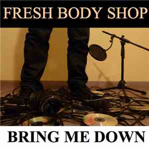 Fresh Body Shop - Bring Me Down