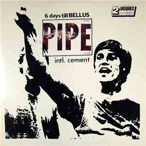 Pipe  - 6 Days Till Bellus / Intl. Cement