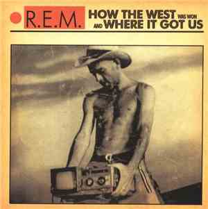 R.E.M. - How The West Was Won And Where It Got Us