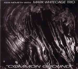 Feri Németh With Mark Whitecage Trio - Common Ground