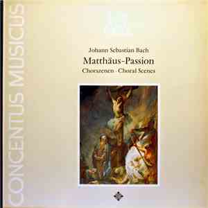 Johann Sebastian Bach - Concentus Musicus - Matthäus-Passion: Chorszenen •  ...