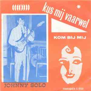 Johnny Solo  - Kus Mij Vaarwel / Kom Bij Mij