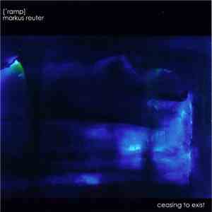 ['ramp] / Markus Reuter - Ceasing To Exist