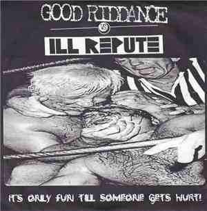 Good Riddance Vs. Ill Repute - It's Only Fun Till Someone Gets Hurt!