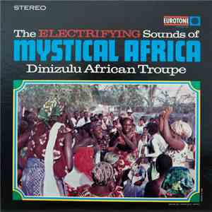 Dinizulu African Troupe - The Electrifying Sounds Of Mystical Africa