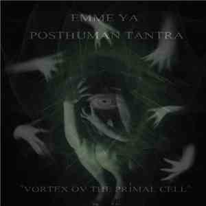 Emme Ya / Posthuman Tantra - Vortex Ov The Primal Cell