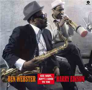 Ben Webster And Harry Edison - Gee Baby Ain't I Good To You