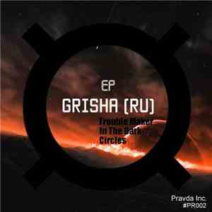 Grisha (RU) - Trouble Maker / In The Dark / Circles