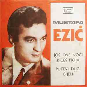 Mustafa Ezić - Još Ove Noći Bićeš Moja / Putevi Dugi Bijeli