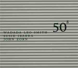 Wadada Leo Smith, Susie Ibarra, John Zorn - 50⁸