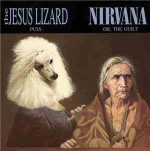 The Jesus Lizard / Nirvana - Puss / Oh, The Guilt