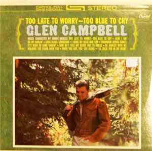 Glen Campbell - Too Late To Worry-Too Blue To Cry