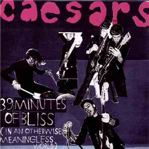 Caesars - 39 Minutes Of Bliss (In An Otherwise Meaningless World)