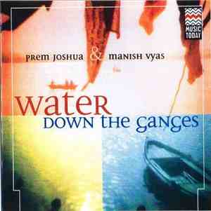 Prem Joshua & Manish Vyas - Water Down The Ganges