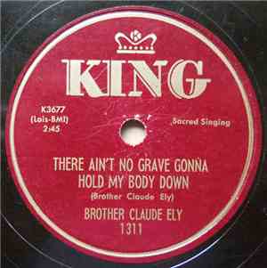 Brother Claude Ely - There Ain't No Grave Gonna Hold My Body Down / Talk Ab ...