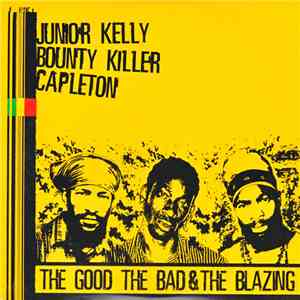 Junior Kelly, Bounty Killer & Capleton - The Good, The Bad & The Blazing
