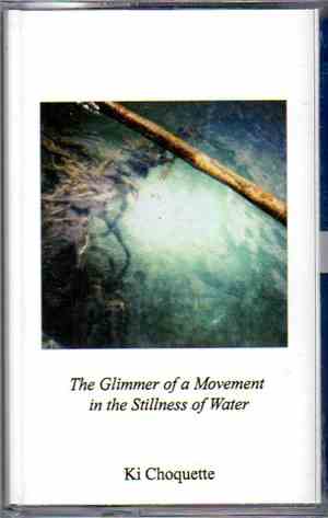 Ki Choquette - The Glimmer Of A Movement In The Stillness Of Water