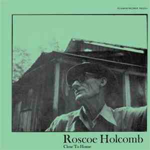 Roscoe Holcomb - Close To Home
