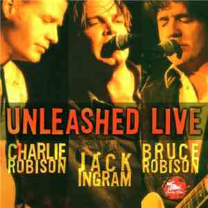 Charlie Robison, Jack Ingram, Bruce Robison - Unleashed Live