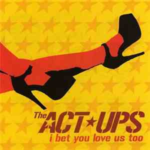 The Act-Ups - I Bet You Love Us Too