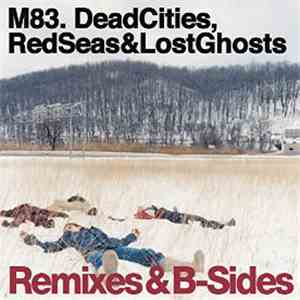 M83 - Dead Cities, Red Seas & Lost Ghosts (Remixes & B-Sides)