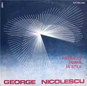 George Nicolescu - Prefă-te, Inimă, În Stea