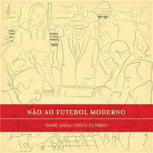 Não Ao Futebol Moderno - Onde Anda Chico Flores?