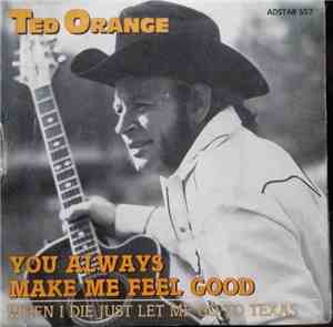 Ted Orange - You Always Make Me Feel Good / When I Die Just Let Me Go Texas