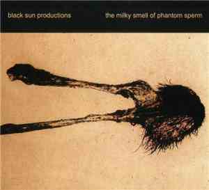 Black Sun Productions - The Milky Smell Of Phantom Sperm