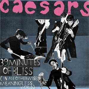 Caesars - 39 Minutes Of Bliss (In An Otherwise Meaningless World)