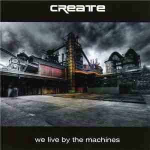Create  - We Live By The Machines