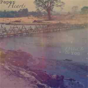 Paper Hearts - I Want To Be You