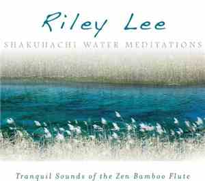 Riley Lee - Shakuhachi Water Meditations