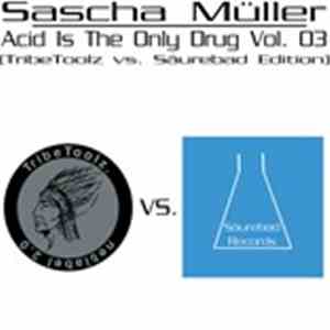 Sascha Müller - Acid Is The Only Drug Vol. 03 (Tribetoolz Vs. Säurebad Edit ...