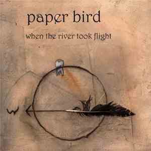 Paper Bird  - When The River Took Flight