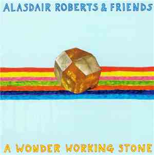 Alasdair Roberts & Friends - A Wonder Working Stone