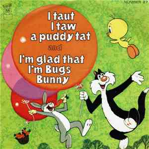 Tweety Pie / Bugs Bunny - I Taut I Taw A Puddy Tat / I'm Glad That I'm Bugs Bunny