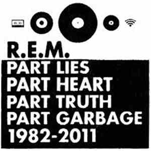 R.E.M. - Part Lies Part Heart Part Truth Part Garbage 1982 - 2011