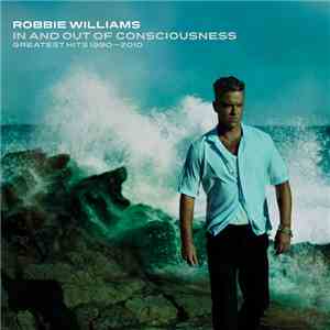 Robbie Williams - In And Out Of Consciousness - Greatest Hits 1990 - 2010